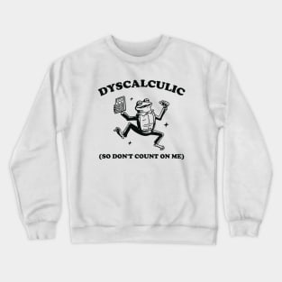 Dyscalculic So Don't Count On Me, Funny Dyscalculia Meme shirt, Frog Crewneck Sweatshirt